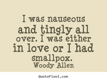 Love quotes - I was nauseous and tingly all over. i was either in love..