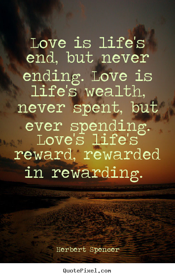 Create graphic picture quotes about love - Love is life's end, but never ending. love is life's..