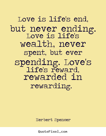 Love quote - Love is life's end, but never ending. love is..