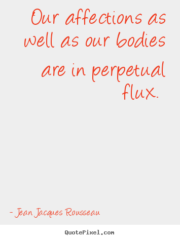 Love quotes - Our affections as well as our bodies are in perpetual flux.