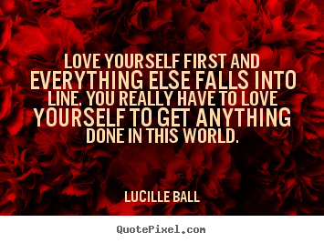 Quotes about love - Love yourself first and everything else..