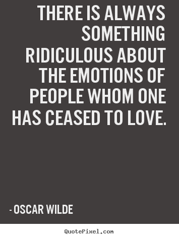 Oscar Wilde picture quotes - There is always something ridiculous about the emotions.. - Love quotes