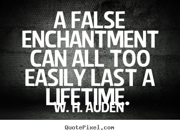 How to design picture quote about love - A false enchantment can all too easily last a lifetime...