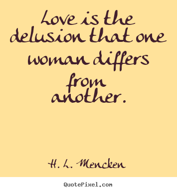 Make custom picture quotes about love - Love is the delusion that one woman differs..