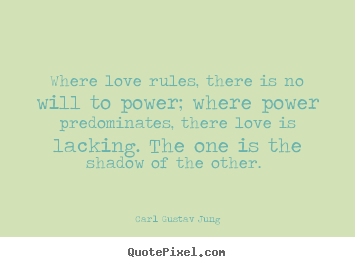 Carl Gustav Jung picture quotes - Where love rules, there is no will to power; where.. - Love quotes