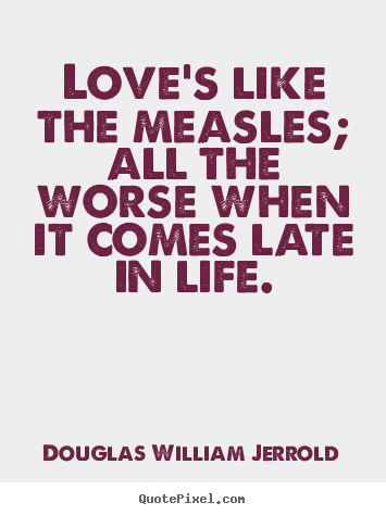 Make picture quotes about love - Love's like the measles; all the worse when it comes late in..