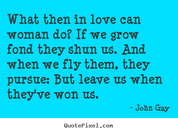 Diy picture quotes about love - What then in love can woman do? if we grow fond..