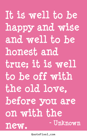Customize picture quotes about love - It is well to be happy and wise and well to be..
