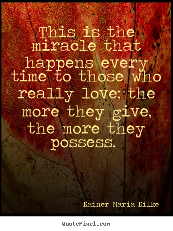 Love quotes - This is the miracle that happens every time to those who really..