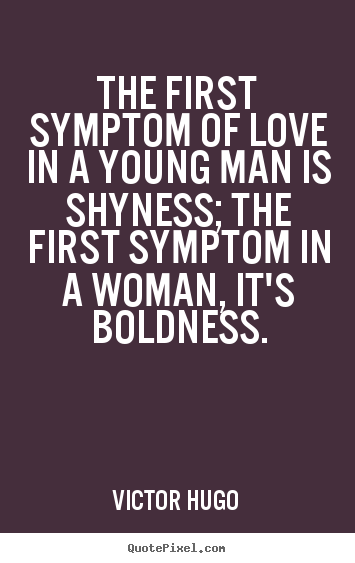 Create your own picture quotes about love - The first symptom of love in a young man is shyness;..