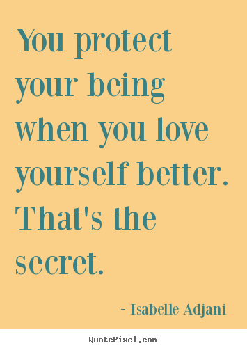 Quotes about love - You protect your being when you love yourself..