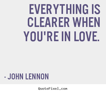 Love quotes - Everything is clearer when you're in love.
