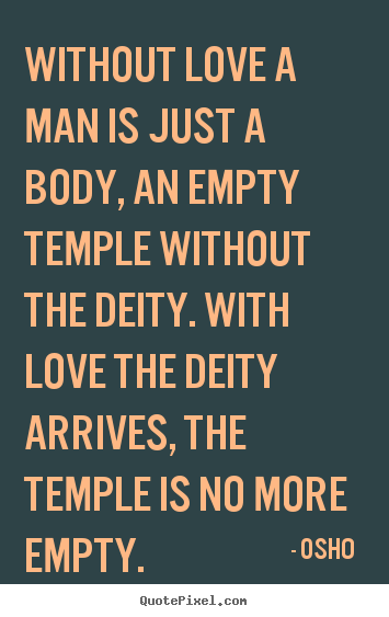 Love quotes - Without love a man is just a body, an empty temple without the deity...