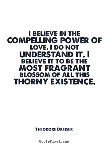 Diy image quotes about love - I believe in the compelling power of love. i do not understand..