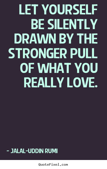 Love quotes - Let yourself be silently drawn by the stronger pull of..