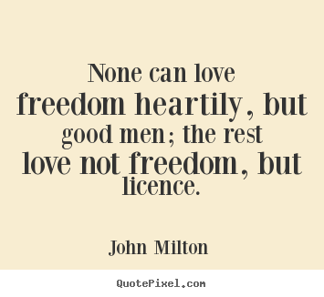 Love quotes - None can love freedom heartily, but good..