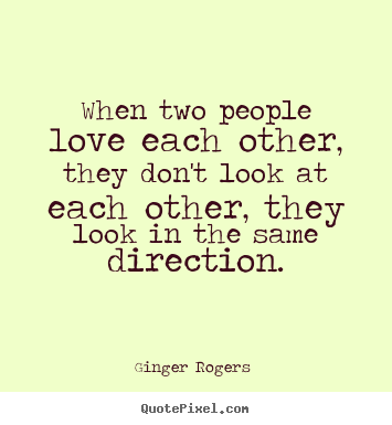Ginger Rogers  picture quotes - When two people love each other, they don't look.. - Love quotes