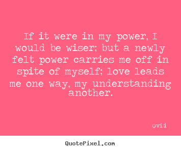 Make image quotes about love - If it were in my power, i would be wiser;..