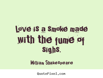Make picture quotes about love - Love is a smoke made with the fume of sighs.
