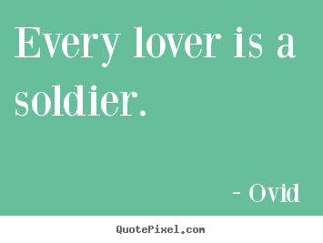 Ovid  photo quotes - Every lover is a soldier. - Love quote