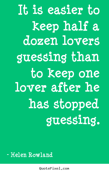Quotes about love - It is easier to keep half a dozen lovers..