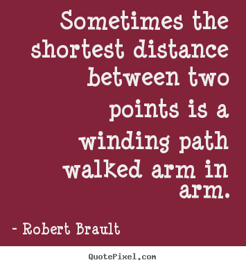 Robert Brault picture quote - Sometimes the shortest distance between two points is a winding.. - Love sayings