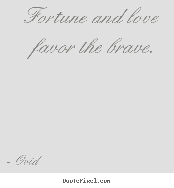Fortune and love favor the brave. Ovid best love sayings