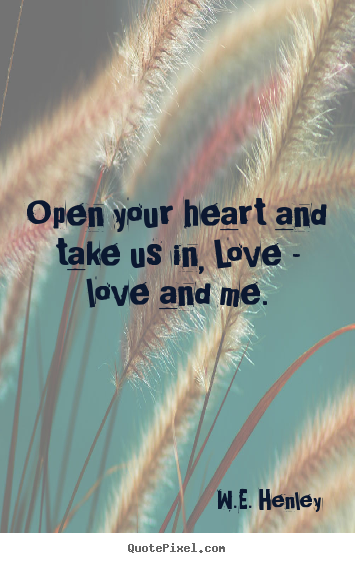 How to make picture quotes about love - Open your heart and take us in, love - love..