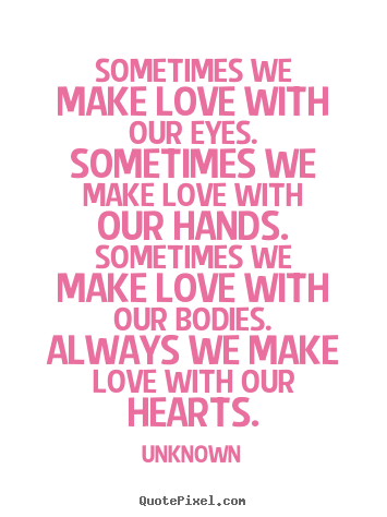 Quotes about love - Sometimes we make love with our eyes.  sometimes we make love with..