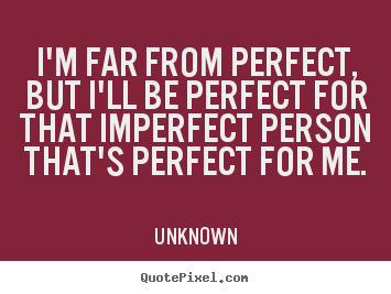 Design custom picture quote about love - I'm far from perfect, but i'll be perfect for that imperfect..