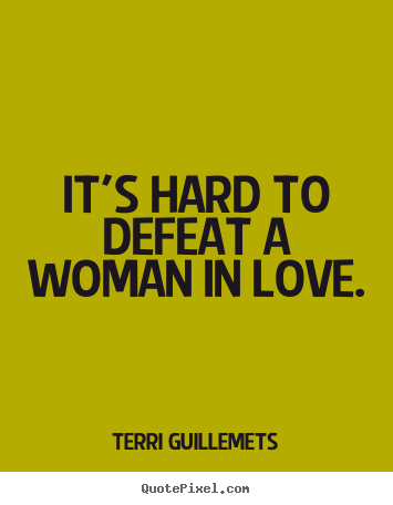 Make poster quote about love - It's hard to defeat a woman in love.