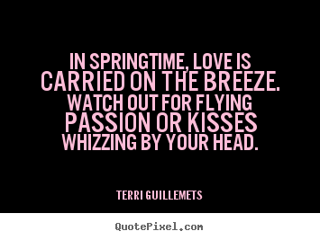 Quotes about love - In springtime, love is carried on the breeze...