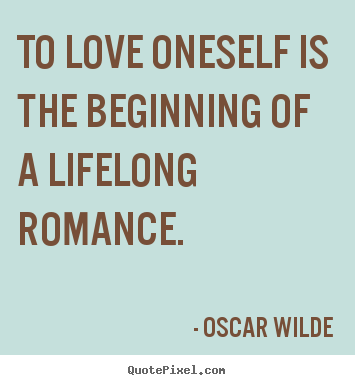 Quotes about love - To love oneself is the beginning of a lifelong..