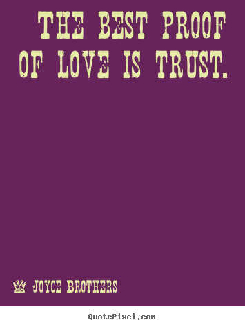 The best proof of love is trust. Joyce Brothers best love quotes