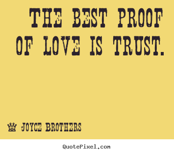 Joyce Brothers picture quotes - The best proof of love is trust. - Love quotes