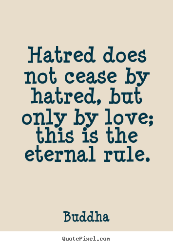 Buddha poster quotes - Hatred does not cease by hatred, but only by love;.. - Love quote