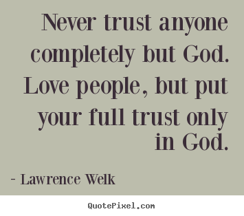 Quotes about love - Never trust anyone completely but god. love people, but put your..