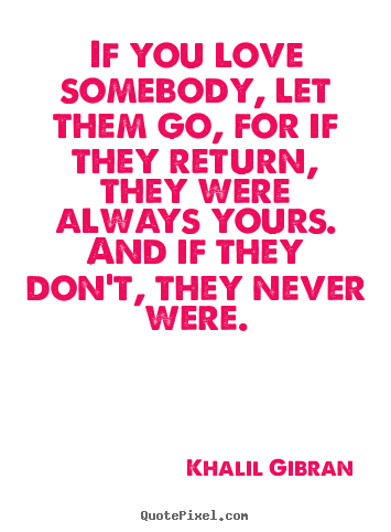 Love quote - If you love somebody, let them go, for if they return,..