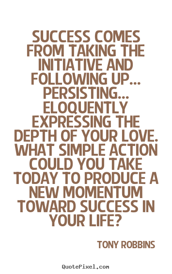 Sayings about love - Success comes from taking the initiative and following up... persisting.....
