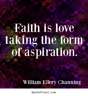 William Ellery Channing picture quotes - Faith is love taking the form of aspiration. - Love quote