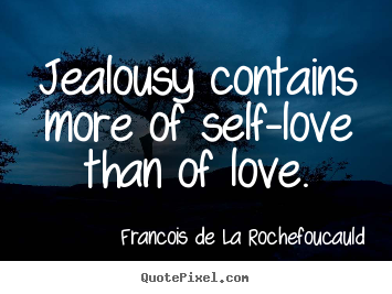 Design custom picture quotes about love - Jealousy contains more of self-love than of love.
