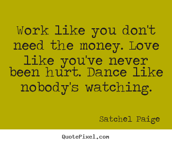 Design picture quote about love - Work like you don't need the money. love like..