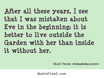 Make personalized picture sayings about love - After all these years, i see that i was mistaken about eve in the..