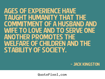 Ages of experience have taught humanity that the.. Jack Kingston popular love quote