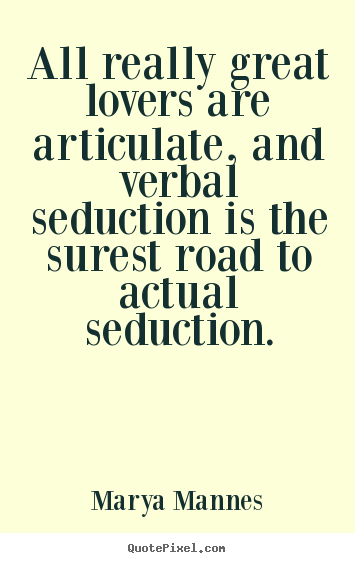 Marya Mannes picture quote - All really great lovers are articulate, and verbal seduction.. - Love quote