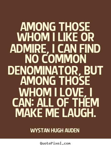 Quotes about love - Among those whom i like or admire, i can find no common denominator,..