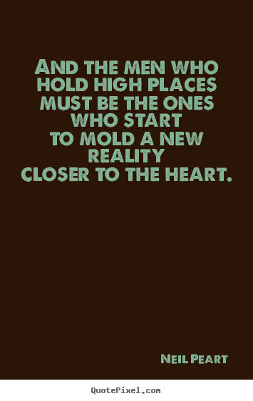 Love quotes - And the men who hold high placesmust be the ones who startto mold a..
