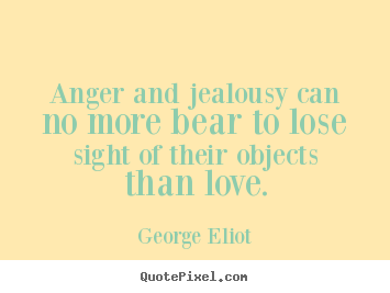 George Eliot picture quotes - Anger and jealousy can no more bear to lose.. - Love quotes