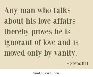 Love quotes - Any man who talks about his love affairs..