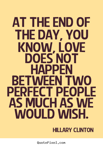 Love quote - At the end of the day, you know, love does..